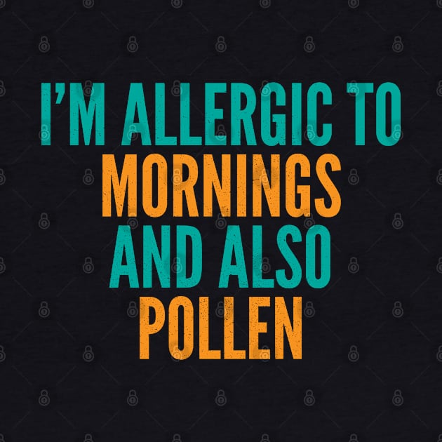 I'm Allergic To Mornings and Also Pollen by Commykaze